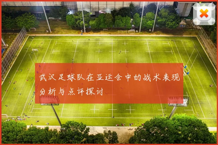 武汉足球队在亚运会中的战术表现分析与点评探讨